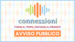 AVVISO PUBBLICO  “CONNESSIONI” FINALIZZATO ALLA RICEZIONE  DI PRO...